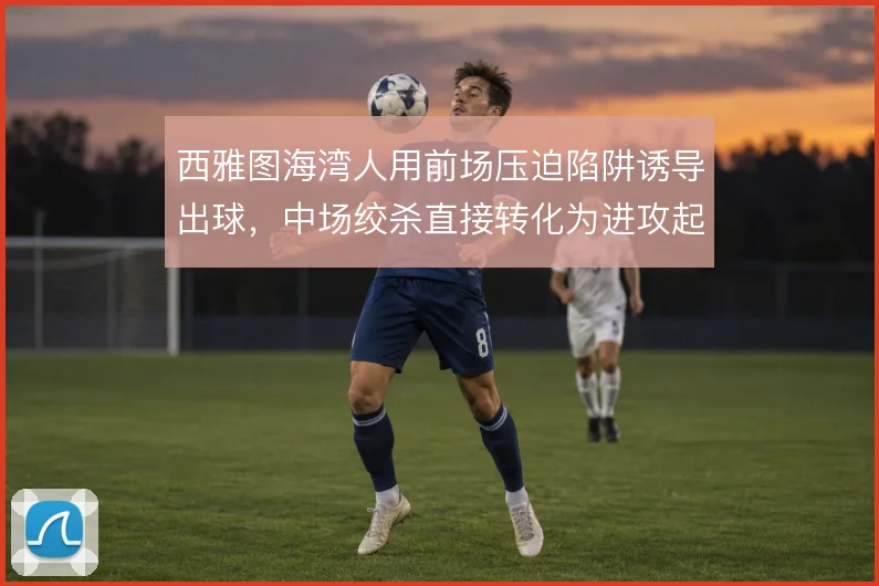 西雅图海湾人用前场压迫陷阱诱导出球，中场绞杀直接转化为进攻起点