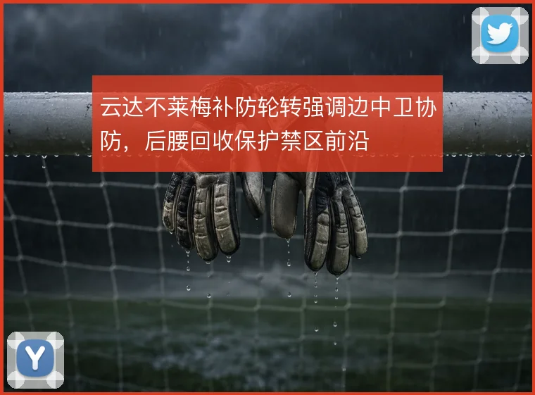 云达不莱梅补防轮转强调边中卫协防，后腰回收保护禁区前沿