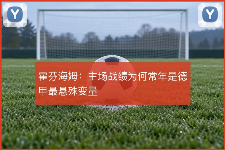 霍芬海姆:主场战绩为何常年是德甲最悬殊变量