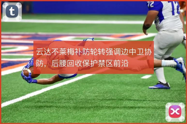 云达不莱梅补防轮转强调边中卫协防，后腰回收保护禁区前沿