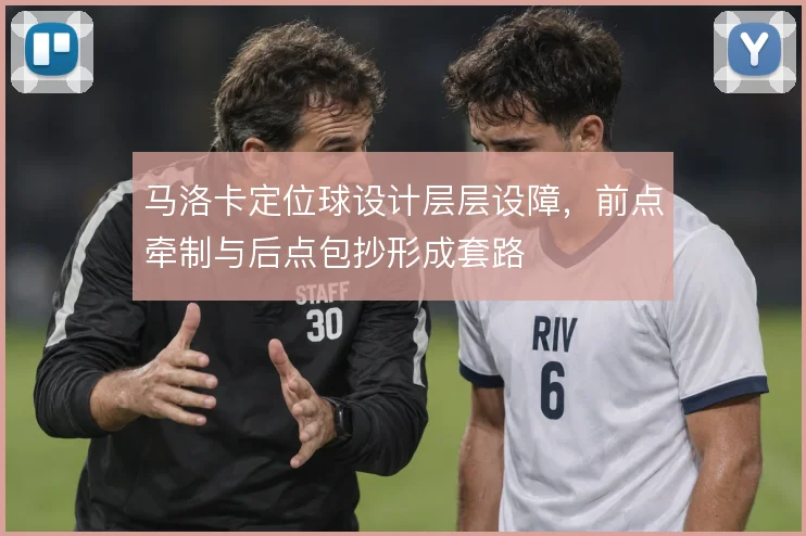 马洛卡定位球设计层层设障,前点牵制与后点包抄形成套路