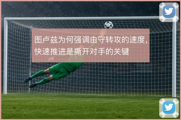 图卢兹为何强调由守转攻的速度，快速推进是撕开对手的关键