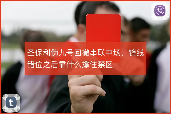 圣保利伪九号回撤串联中场,锋线错位之后靠什么撑住禁区