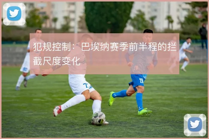 犯规控制：巴埃纳赛季前半程的拦截尺度变化