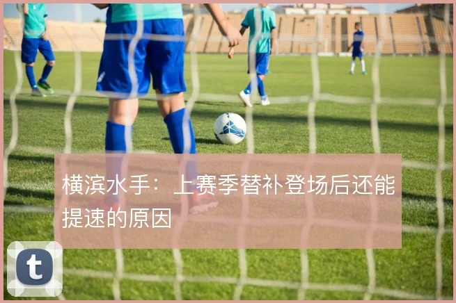 横滨水手:上赛季替补登场后还能提速的原因