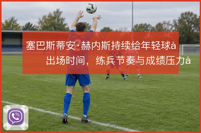 塞巴斯蒂安·赫内斯持续给年轻球员出场时间,练兵节奏与成绩压力并行